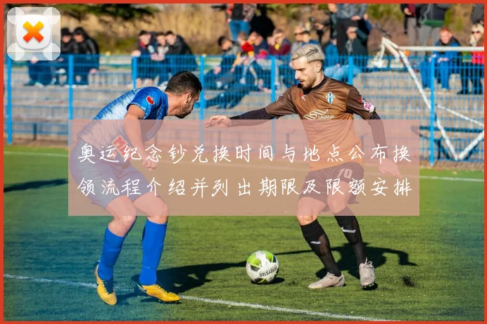 奥运纪念钞兑换时间与地点公布换领流程介绍并列出期限及限额安排