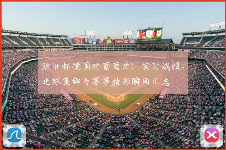 欧洲杯德国对葡萄牙：实时战报、进球集锦与赛事精彩瞬间汇总